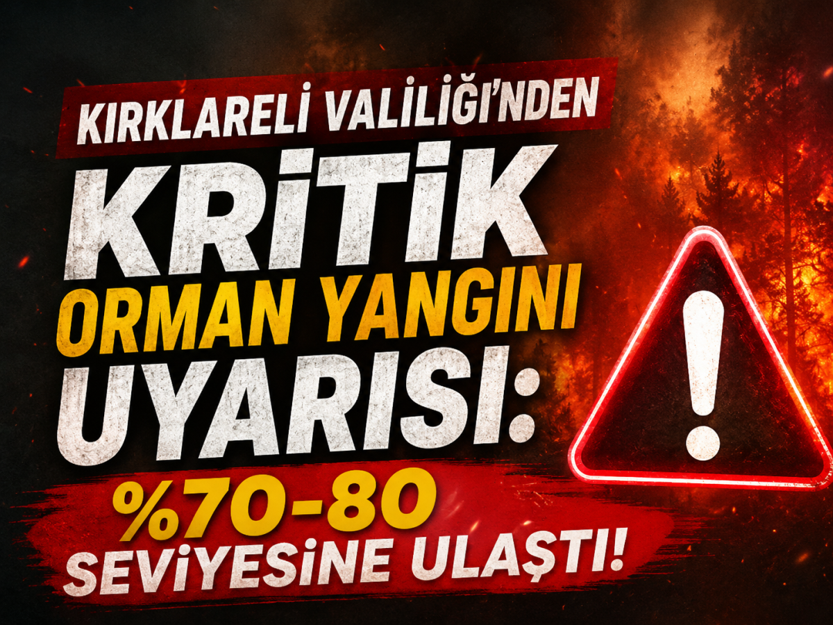 Kırklareli Valiliği’nden Kritik Orman Yangını Uyarısı: %70-80 Seviyesine Ulaştı!